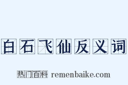 白石飞仙反义词是什么意思的图片
